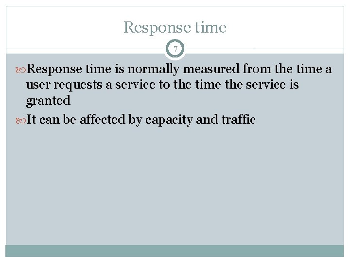 Response time 7 Response time is normally measured from the time a user requests