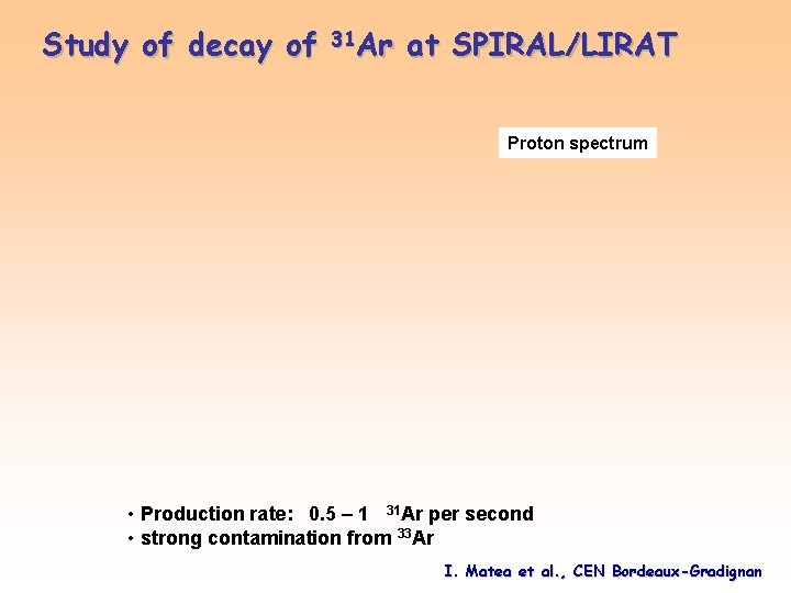 Study of decay of 31 Ar at SPIRAL/LIRAT Proton spectrum • Production rate: 0.