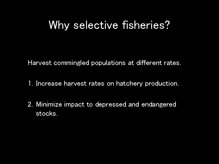 Why selective fisheries? Harvest commingled populations at different rates. 1. Increase harvest rates on