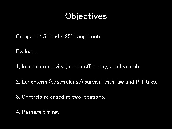 Objectives Compare 4. 5” and 4. 25” tangle nets. Evaluate: 1, Immediate survival, catch