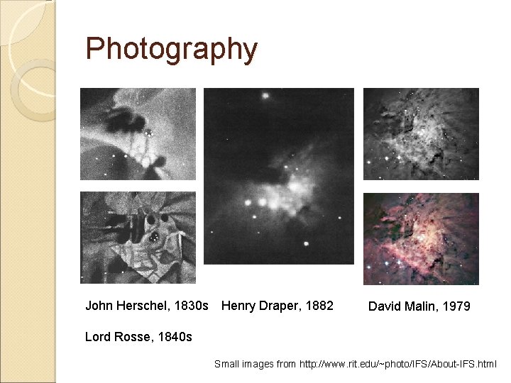 Photography John Herschel, 1830 s Henry Draper, 1882 David Malin, 1979 Lord Rosse, 1840