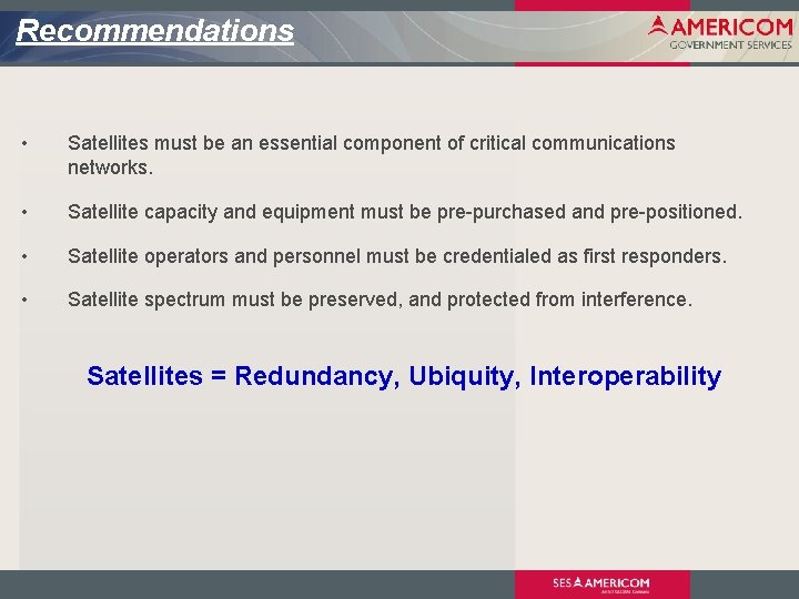 Recommendations • Satellites must be an essential component of critical communications networks. • Satellite