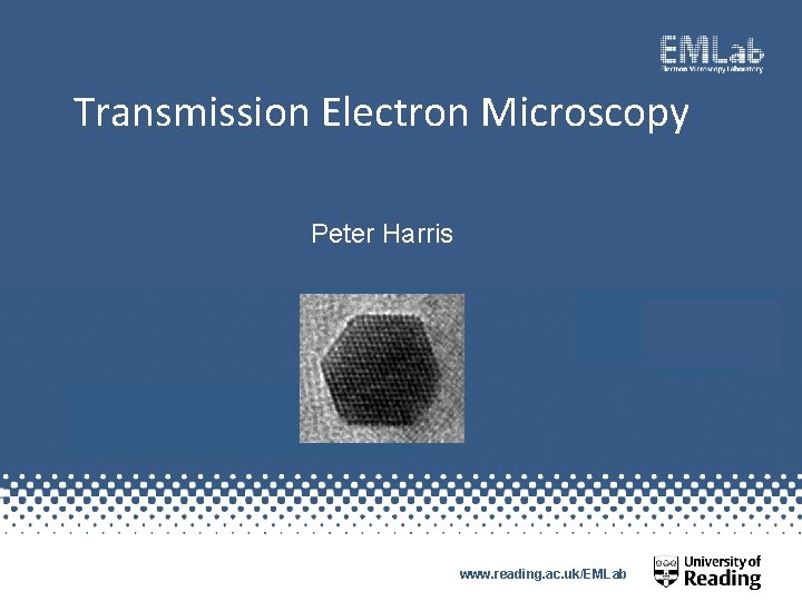 Transmission Electron Microscopy Peter Harris www. reading. ac. uk/EMLab 