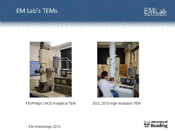 EM Lab’s TEMs FEI/Philips CM 20 Analytical TEM EM Workshops 2013 JEOL 2010 High