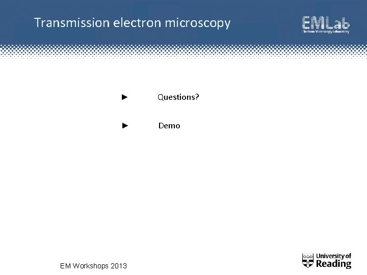 Transmission electron microscopy ► Questions? ► Demo EM Workshops 2013 