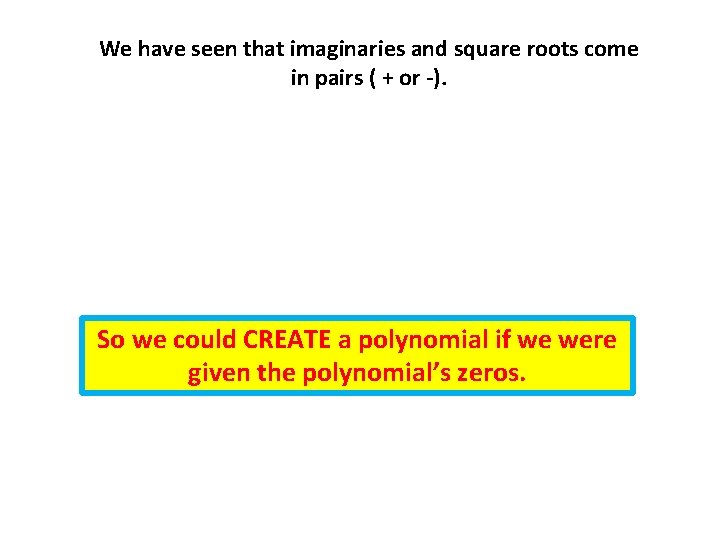 We have seen that imaginaries and square roots come in pairs ( + or