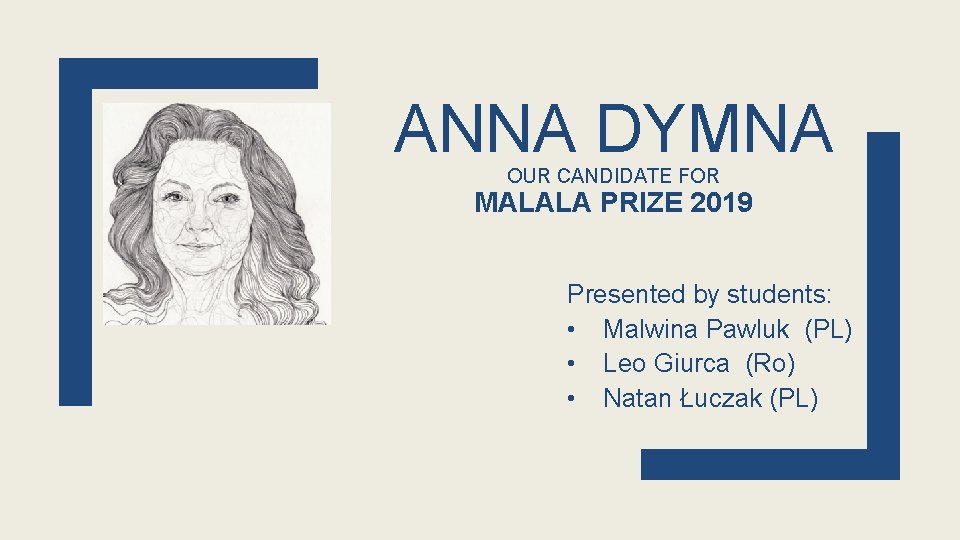 ANNA DYMNA OUR CANDIDATE FOR MALALA PRIZE 2019 Presented by students: • Malwina Pawluk