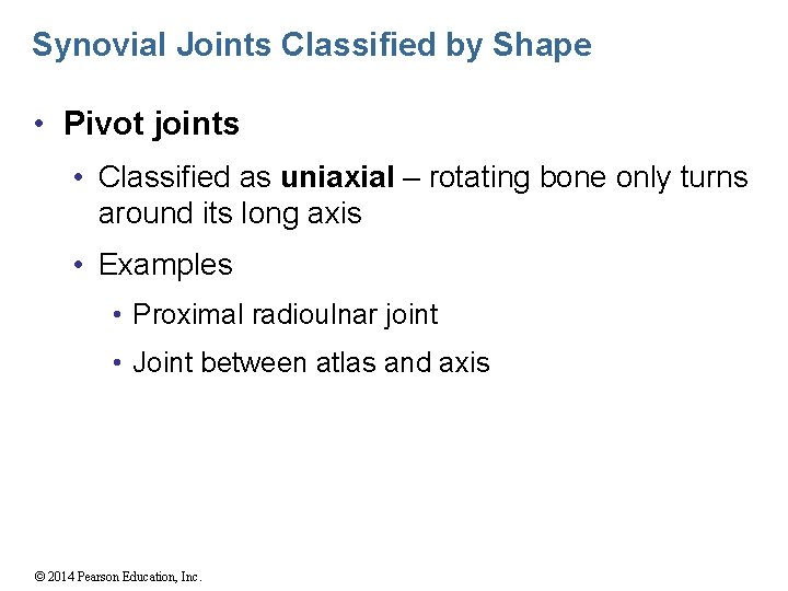 Synovial Joints Classified by Shape • Pivot joints • Classified as uniaxial – rotating