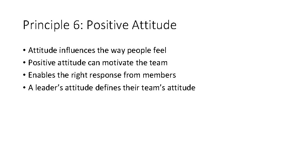 Principle 6: Positive Attitude • Attitude influences the way people feel • Positive attitude