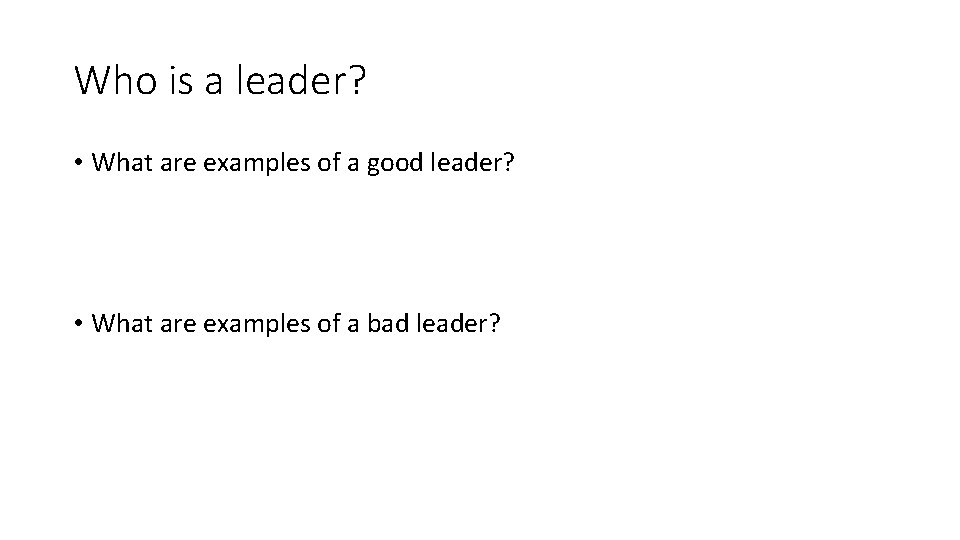 Who is a leader? • What are examples of a good leader? • What