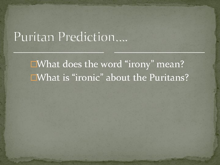 Puritan Prediction…. �What does the word “irony” mean? �What is “ironic” about the Puritans?