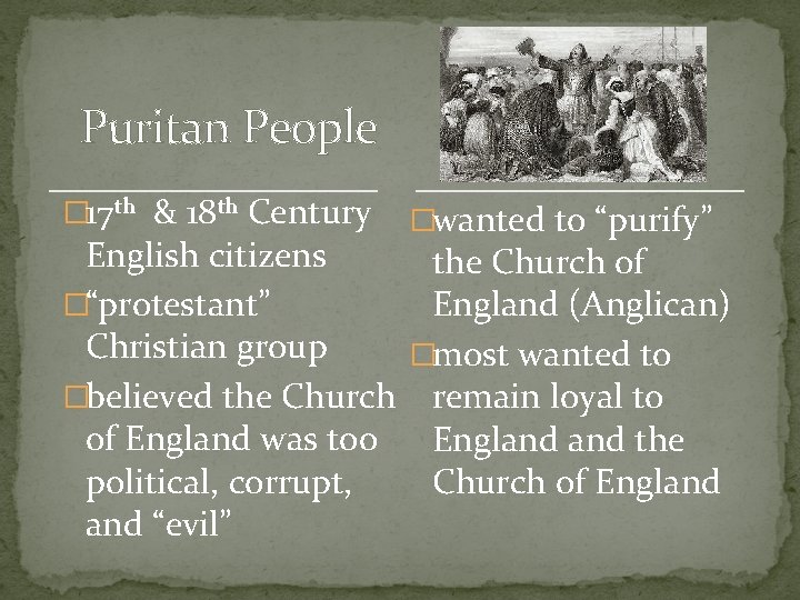 Puritan People � 17 th & 18 th Century �wanted to “purify” English citizens