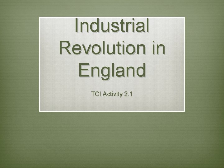 Industrial Revolution in England TCI Activity 2. 1 