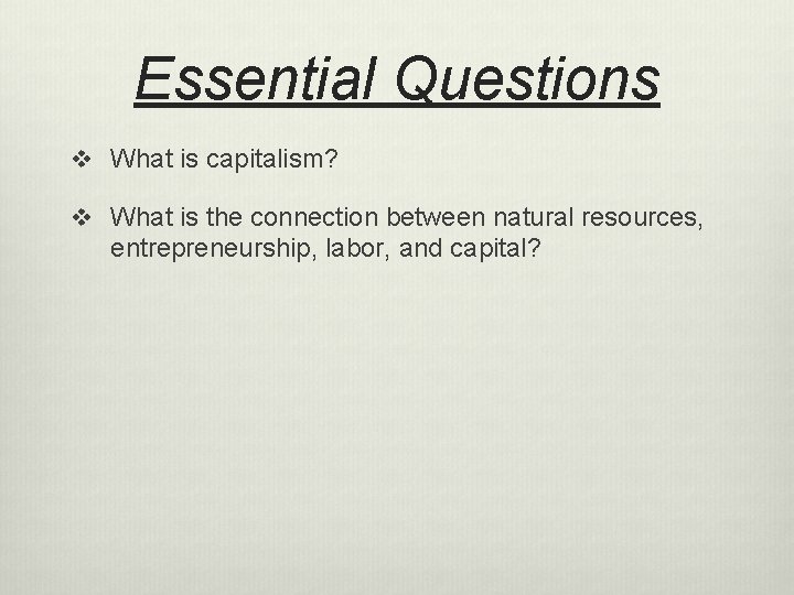 Essential Questions v What is capitalism? v What is the connection between natural resources,