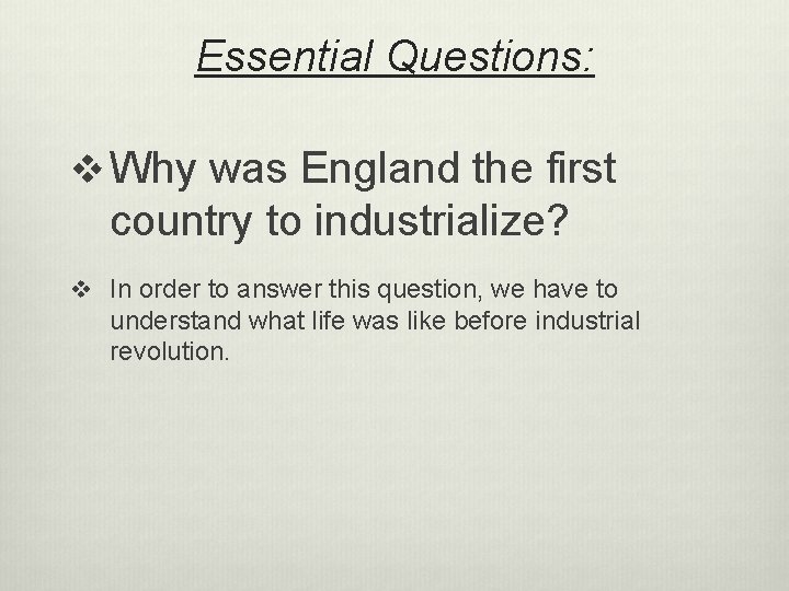 Essential Questions: v Why was England the first country to industrialize? v In order