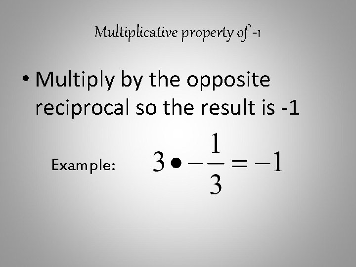 Multiplicative property of -1 • Multiply by the opposite reciprocal so the result is