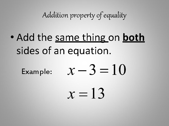 Addition property of equality • Add the same thing on both sides of an