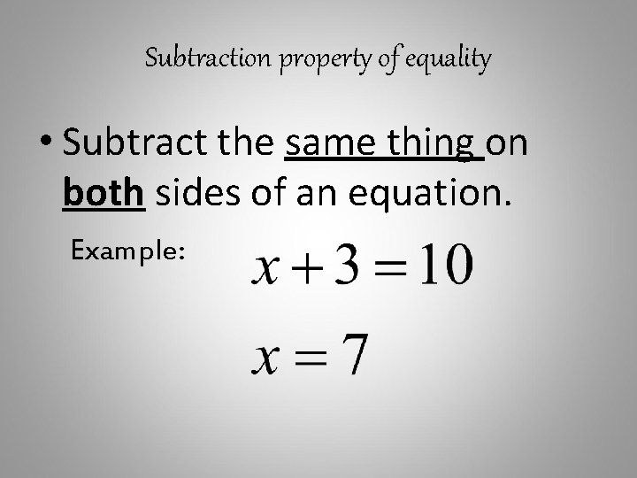 Subtraction property of equality • Subtract the same thing on both sides of an