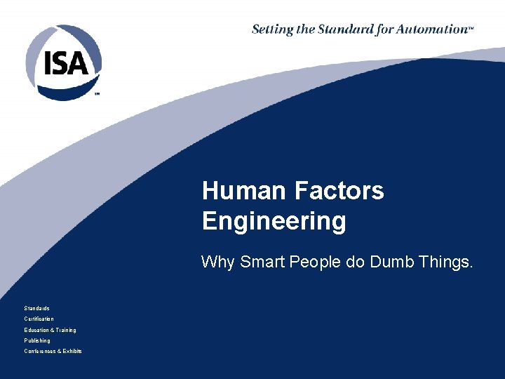 Human Factors Engineering Why Smart People do Dumb Things. Standards Certification Education & Training