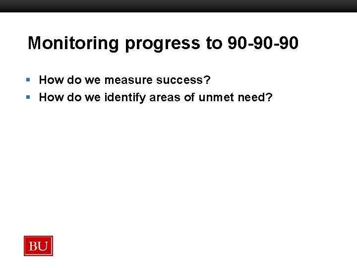 Monitoring progress to 90 -90 -90 Boston University Slideshow Title Goes Here § How