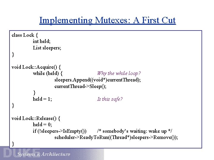 Implementing Mutexes: A First Cut class Lock { int held; List sleepers; } void