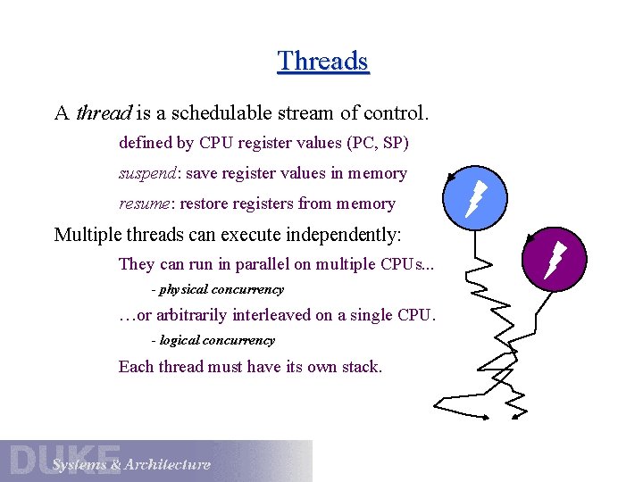 Threads A thread is a schedulable stream of control. defined by CPU register values