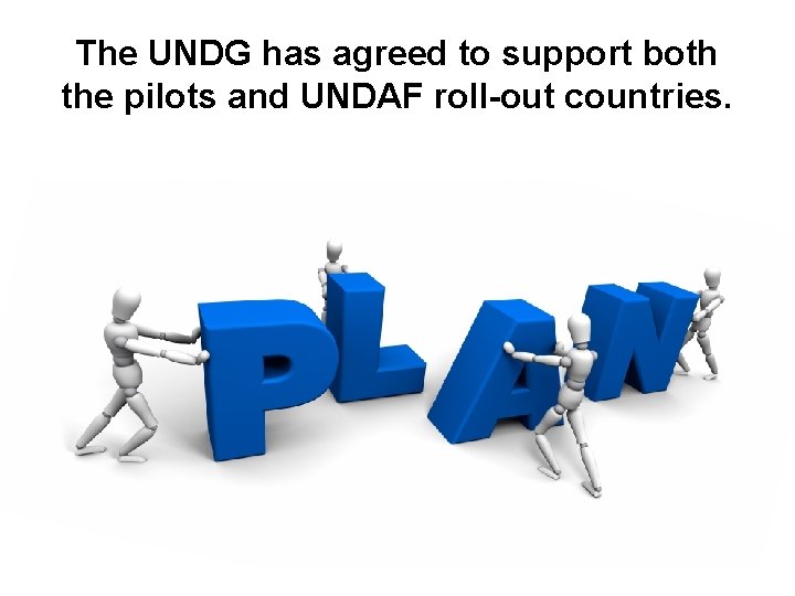 The UNDG has agreed to support both the pilots and UNDAF roll-out countries. 