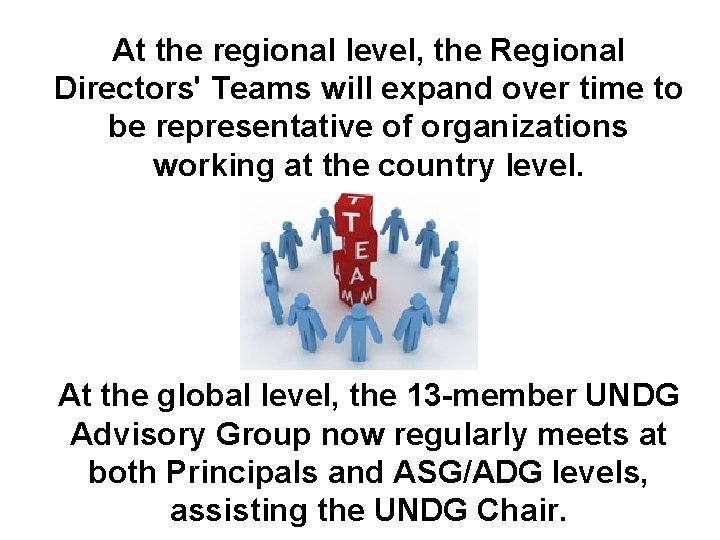 At the regional level, the Regional Directors' Teams will expand over time to be