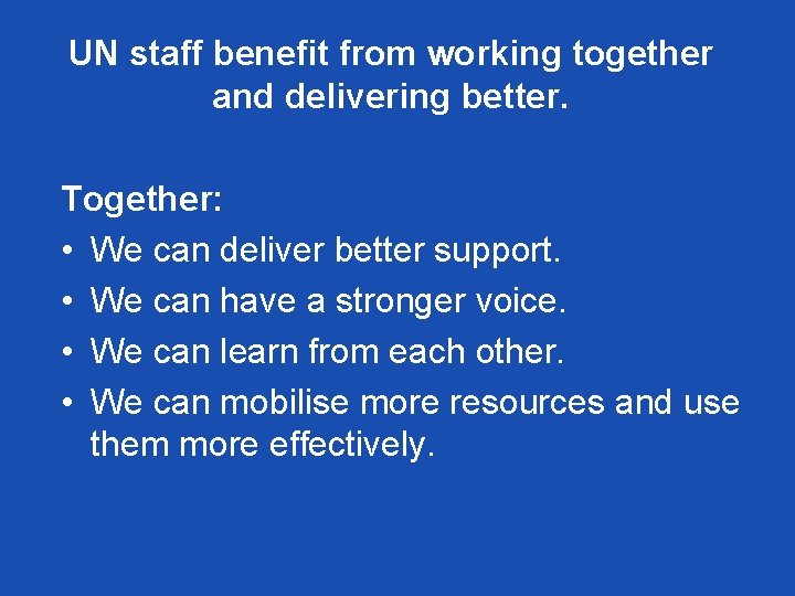 UN staff benefit from working together and delivering better. Together: • We can deliver UN staff benefit from working together and delivering better. Together: • We can deliver