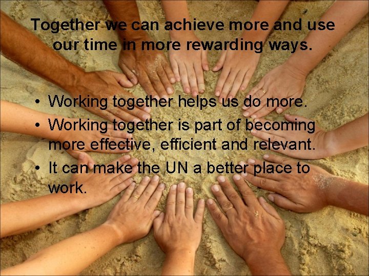 Together we can achieve more and use our time in more rewarding ways. •