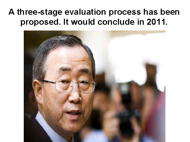 A three-stage evaluation process has been proposed. It would conclude in 2011. 