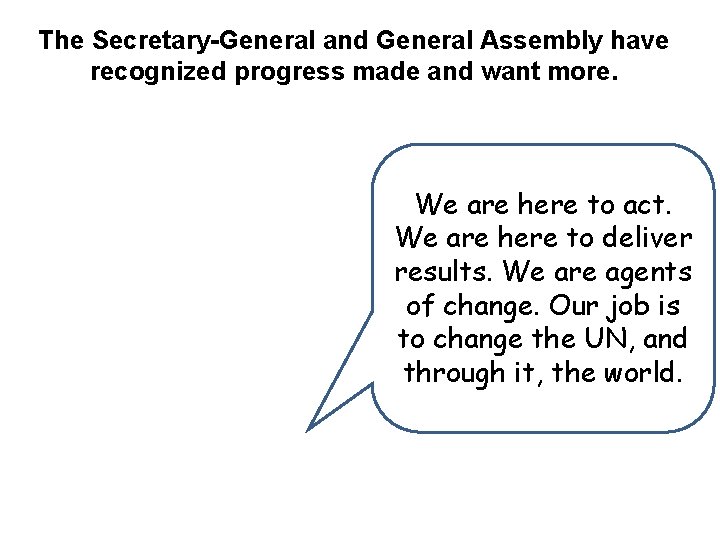 The Secretary-General and General Assembly have recognized progress made and want more. We are