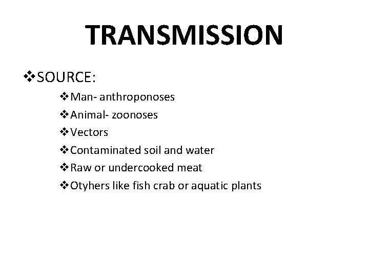 TRANSMISSION v. SOURCE: v. Man- anthroponoses v. Animal- zoonoses v. Vectors v. Contaminated soil