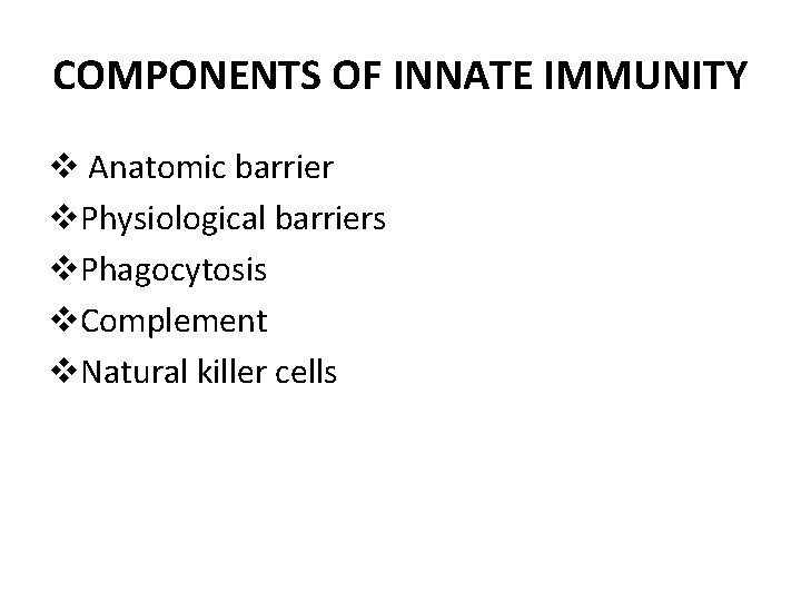 COMPONENTS OF INNATE IMMUNITY v Anatomic barrier v. Physiological barriers v. Phagocytosis v. Complement