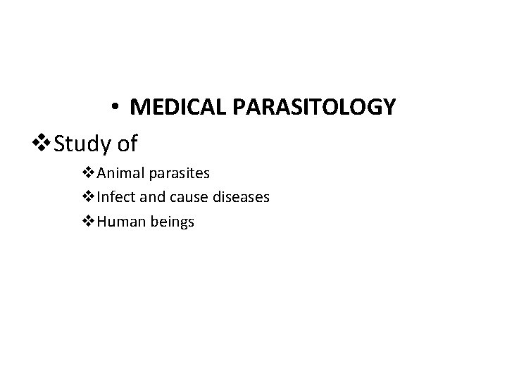  • MEDICAL PARASITOLOGY v. Study of v. Animal parasites v. Infect and cause