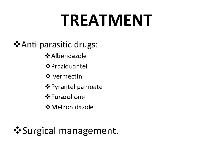 TREATMENT v. Anti parasitic drugs: v. Albendazole v. Praziquantel v. Ivermectin v. Pyrantel pamoate