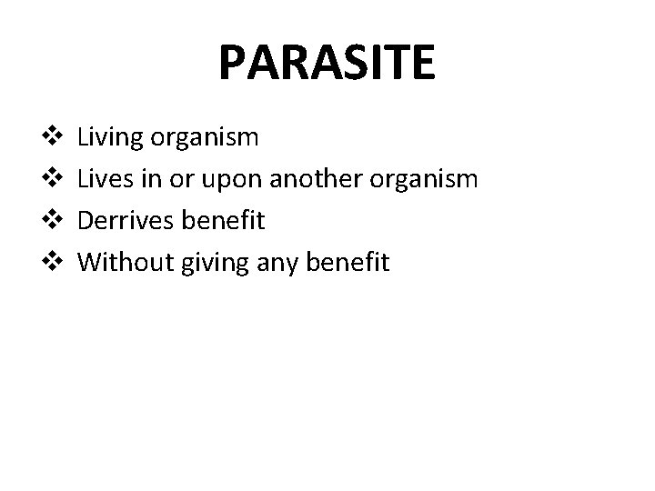 PARASITE v v Living organism Lives in or upon another organism Derrives benefit Without