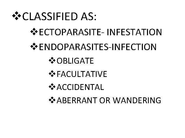v. CLASSIFIED AS: v. ECTOPARASITE- INFESTATION v. ENDOPARASITES-INFECTION v. OBLIGATE v. FACULTATIVE v. ACCIDENTAL