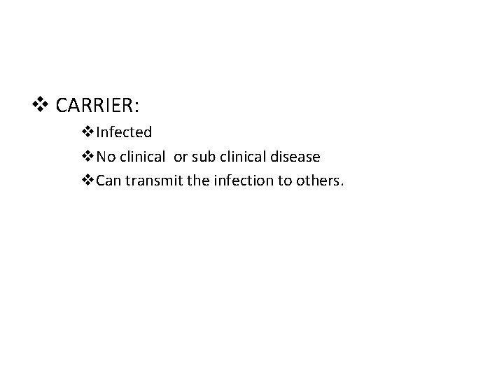 v CARRIER: v. Infected v. No clinical or sub clinical disease v. Can transmit