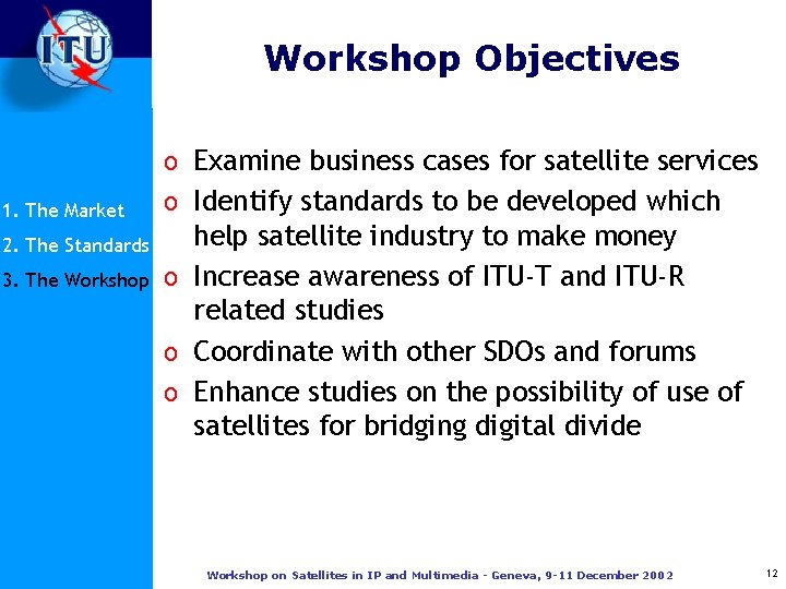 Workshop Objectives o Examine business cases for satellite services 1. The Market 2. The