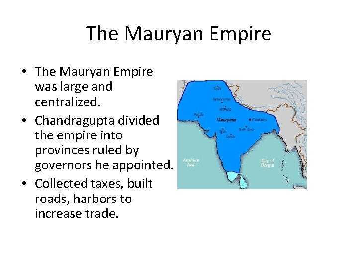 The Mauryan Empire • The Mauryan Empire was large and centralized. • Chandragupta divided