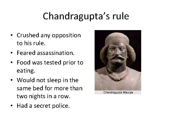 Chandragupta’s rule • Crushed any opposition to his rule. • Feared assassination. • Food