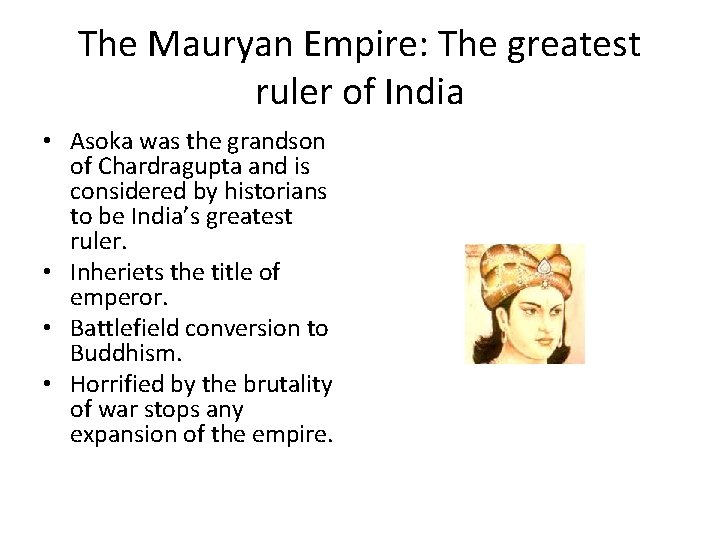 The Mauryan Empire: The greatest ruler of India • Asoka was the grandson of