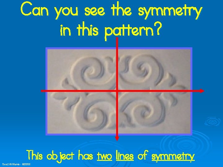 Can you see the symmetry in this pattern? This object has two lines of