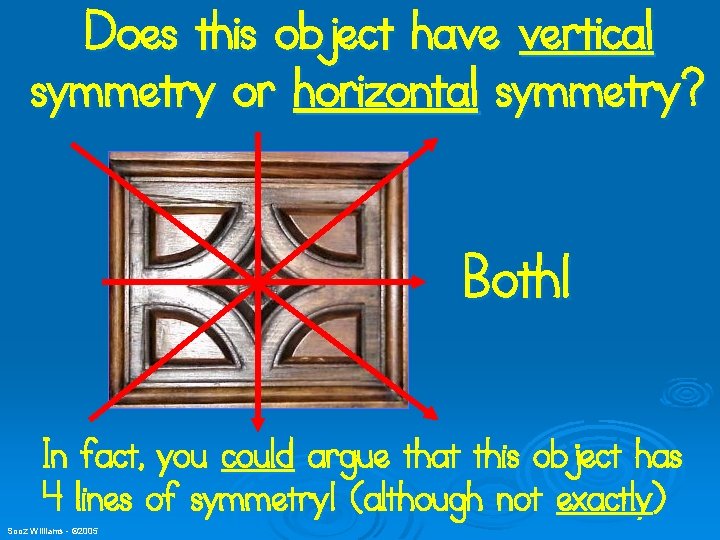 Does this object have vertical symmetry or horizontal symmetry? Both! In fact, you could