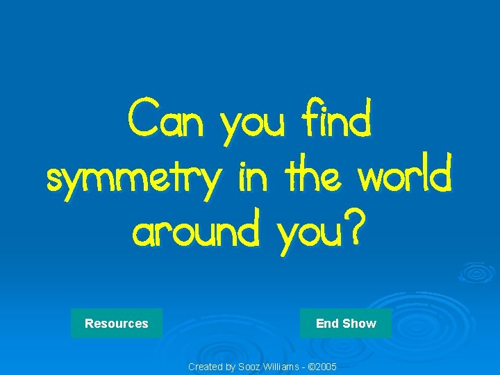 Can you find symmetry in the world around you? Resources End Show Created by