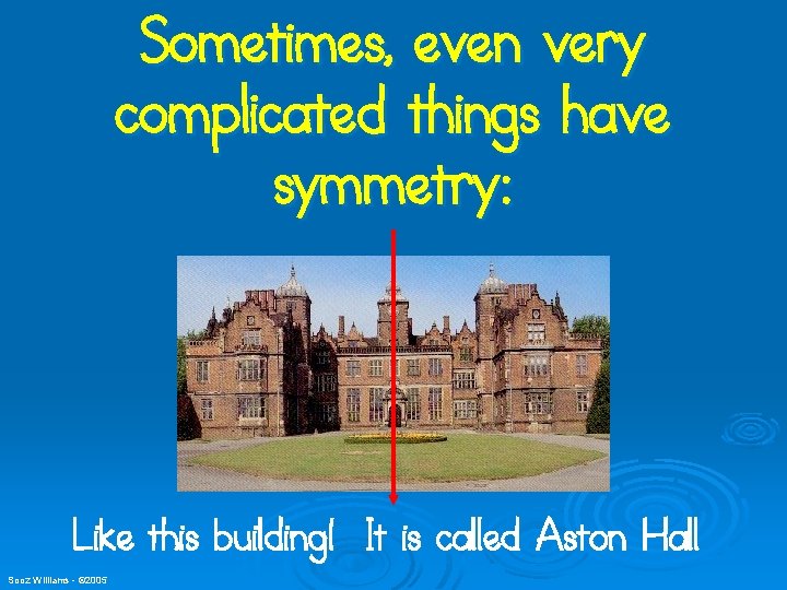 Sometimes, even very complicated things have symmetry: Like this building! It is called Aston