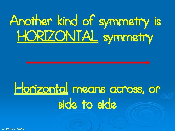 Another kind of symmetry is HORIZONTAL symmetry Horizontal means across, or side to side