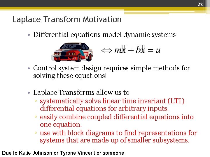 22 Laplace Transform Motivation • Differential equations model dynamic systems • Control system design