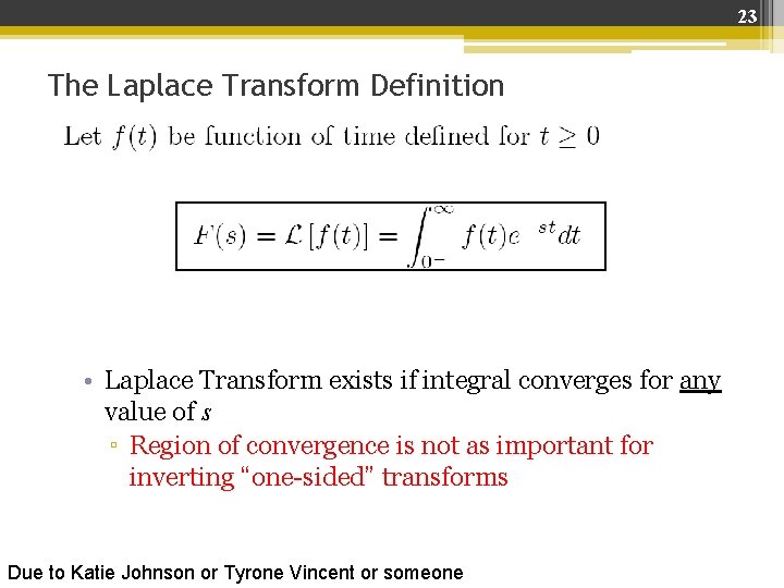 23 The Laplace Transform Definition • Laplace Transform exists if integral converges for any